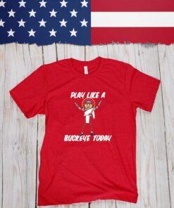 Play Like A Buckeye Today T-Shirt