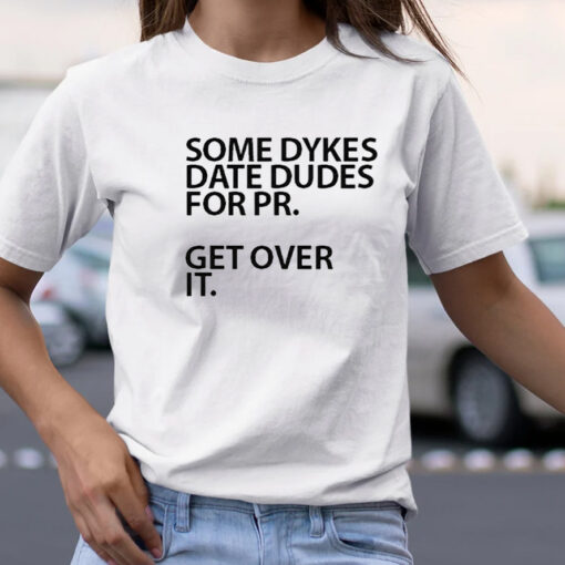 Some Dykes Date Dudes For Pr Get Over It t-Shirts