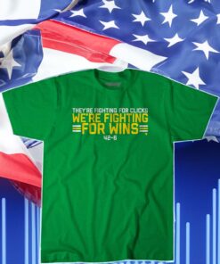 They're Fighting For Clicks We're Fighting For Wins Shirts