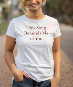 This Song Reminds Me of You shirt