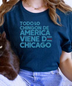 Todo Lo Chingon De America Viene De Chicago T-Shirts