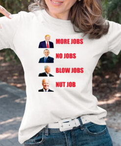Trump More Jobs Obama No Jobs Bill Clinton Blow Jobs Joe Biden Nut Job Shirtt