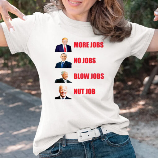 Trump More Jobs Obama No Jobs Bill Clinton Blow Jobs Joe Biden Nut Job Shirtt