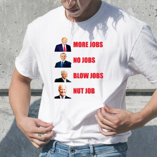 Trump More Jobs Obama No Jobs Bill Clinton Blow Jobs Joe Biden Nut Job tShirt