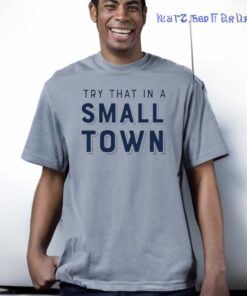 Try That In A Small Town Shirts