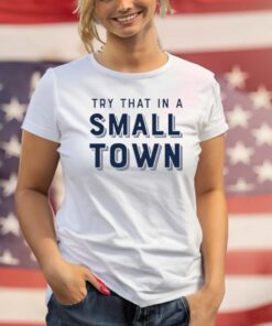 Try That In A Small Town T-Shirt