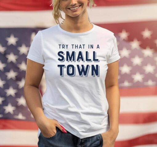 Try That In A Small Town T-Shirt