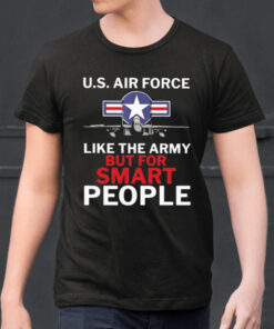 U.s. Air Force Like The Army But For Smart People shirt