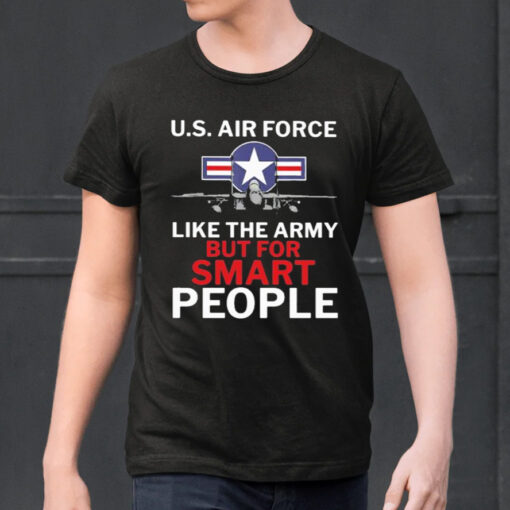 U.s. Air Force Like The Army But For Smart People shirt