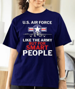 U.s. Air Force Like The Army But For Smart People shirts