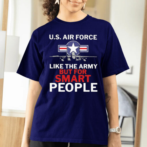 U.s. Air Force Like The Army But For Smart People shirts