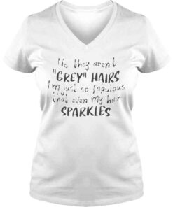 VLadies No They Arent Grey Hairs Im Just So Fabulous Tee shirt