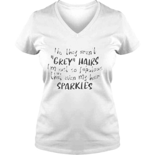 No they arent grey hairs Im just so fabulous shirt - Image 2