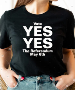 Vote Yes Yes The Referendum May 6th North Stand Chat Shirts