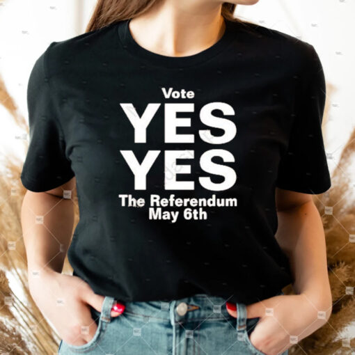 Vote Yes Yes The Referendum May 6th North Stand Chat Shirts