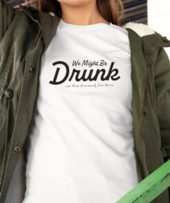 We Might Be Drunk With Mark Normand And Sam Morril t-Shirt