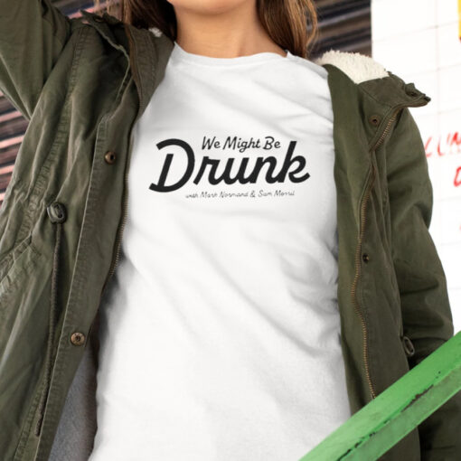 We Might Be Drunk With Mark Normand And Sam Morril t-Shirt