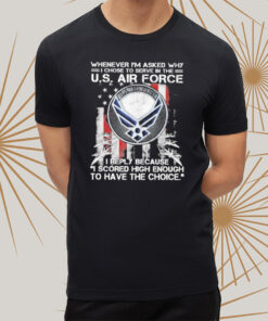 Whenever I’m Asked Why I Chose To Serve In The Us Air Force Star America Flag T-shirts