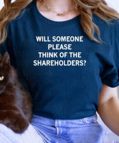 Will Someone Please Think Of The Shareholders T-Shirts