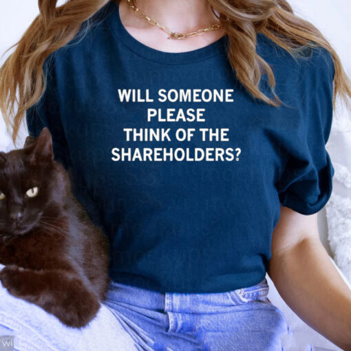 Will Someone Please Think Of The Shareholders T-Shirts