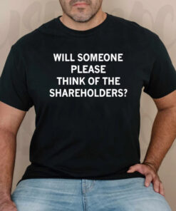 Will Someone Please Think Of The Shareholders T-Shirtt