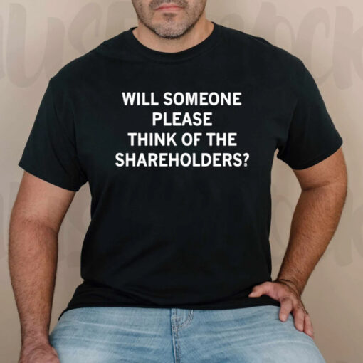 Will Someone Please Think Of The Shareholders T-Shirtt