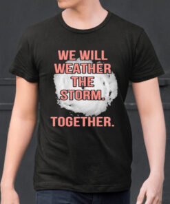 Wwe Will Weather The Storm Together shirt