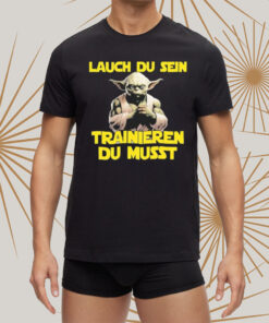 Yoda Laugh Du Sen Trainieren Du Musst T-shirts