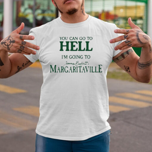 You Can Go To Hell I’m Going To Jimmy Buffett’s Margaritaville Shirts