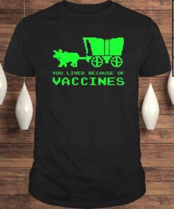 You lived because of vaccines shirt
