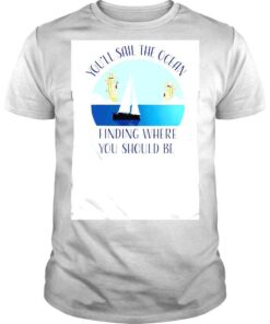 Youll Sail The Ocean Finding Where You Should Be Tshirt