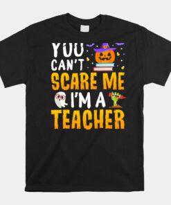 You Cant Scare Me Im A Teacher Halloween Trick Or Teach 2023 Shirt