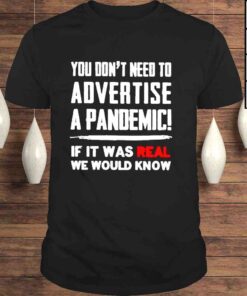 you don’t need to advertise a pandemic if it was real we would know shirt