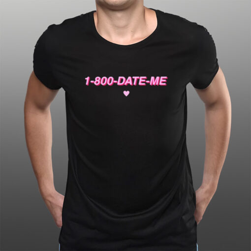 1-800-Date-Me T-Shirts