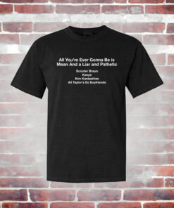 All you're ever gonna be is mean and a liar and pathetic t-shirt