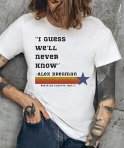 Astros Division Champ I Guess We'll Never Know TShirt