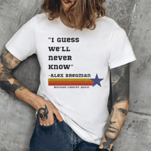 Astros Division Champ I Guess We'll Never Know TShirt