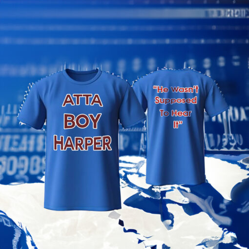 Atta Boy Harper He Wasn’t Supposed To Hear It T-Shirt