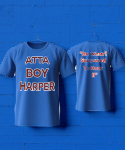 Atta Boy Harper He Wasn’t Supposed To Hear It T-Shirts