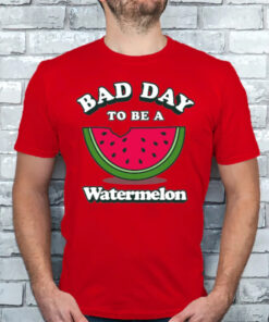 Bad Day To Be A Watermelon T-Shirts