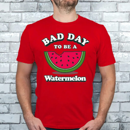 Bad Day To Be A Watermelon T-Shirts