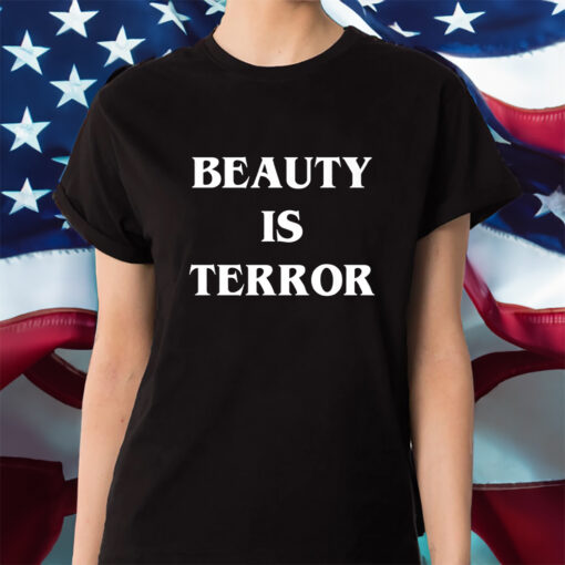 Beauty Is Terror Shirts