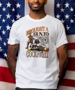 Brought A Gun To A Cockfight Shirts