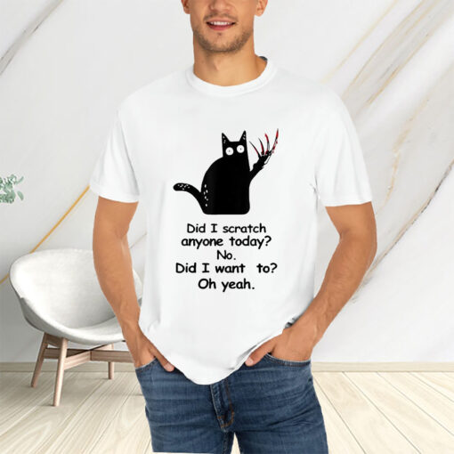 Cat Have I Scratched Anyone Today T-Shirts