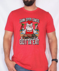 Damn Good Dawgs Gotta Eat T-Shirt