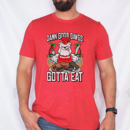 Damn Good Dawgs Gotta Eat T-Shirt