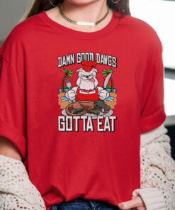 Damn Good Dawgs Gotta Eat TShirt