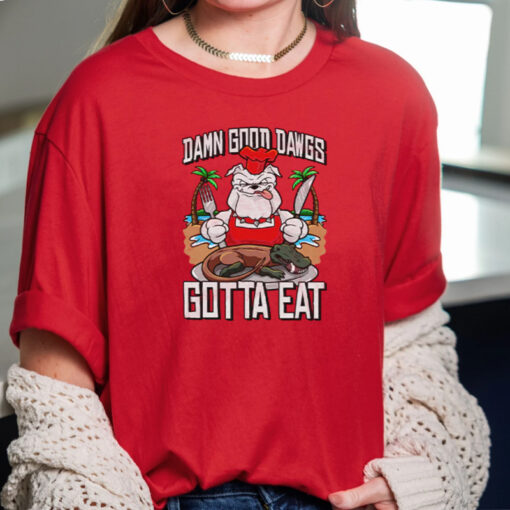 Damn Good Dawgs Gotta Eat TShirt