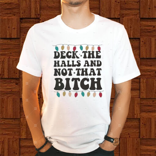 Deck The Halls And Not That Bitch Shirt