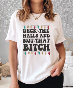 Deck The Halls And Not That Bitch Shirts